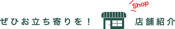 ぜひお立ち寄りを!店舗紹介